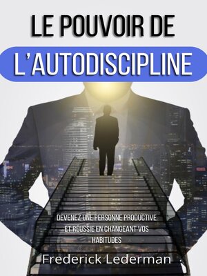 cover image of LE POUVOIR DE L'AUTODISCIPLINE. DEVENEZ UNE PERSONNE PRODUCTIVE ET RÉUSSIE EN CHANGEANT VOS HABITUDES